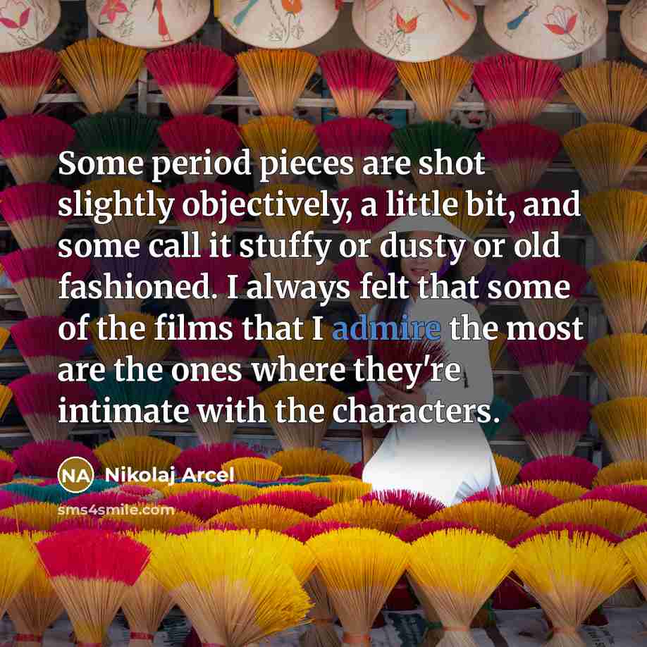 “Some period pieces are shot slightly objectively, a little bit,…” quote by Nikolaj Arcel