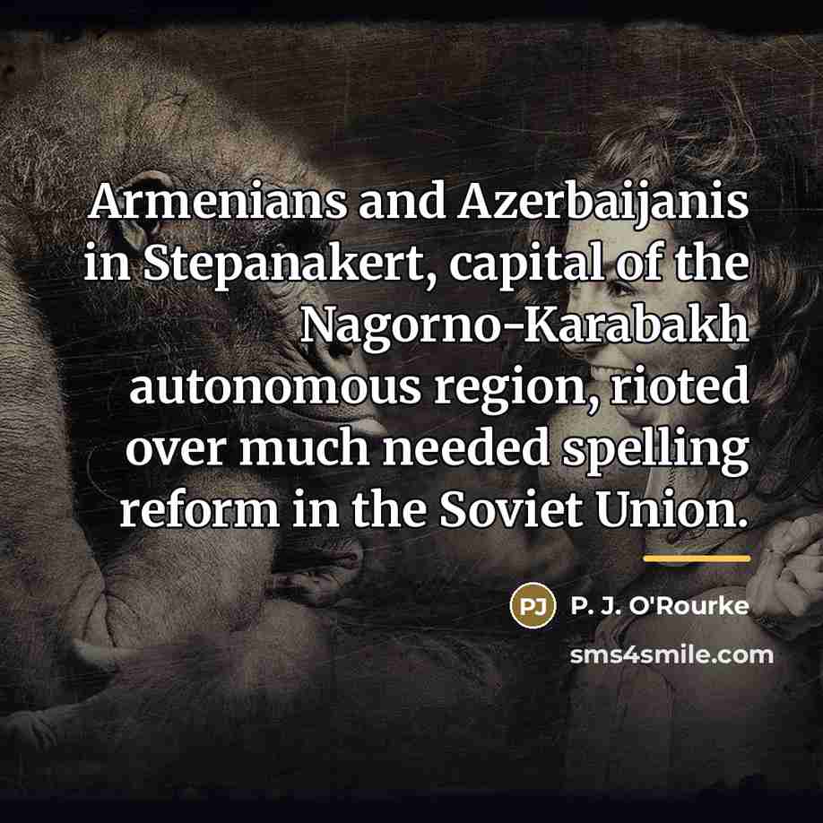 “Armenians and Azerbaijanis in Stepanakert, capital of the Nagorno-Karabakh autonomous…” quote by P. J. O'Rourke