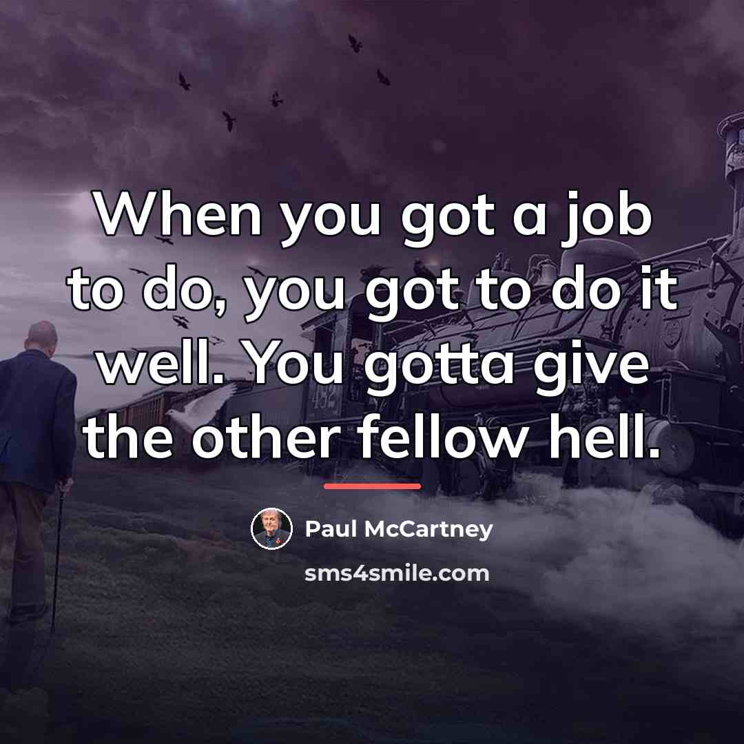 “When you got a job to do, you got to…” quote by Paul McCartney