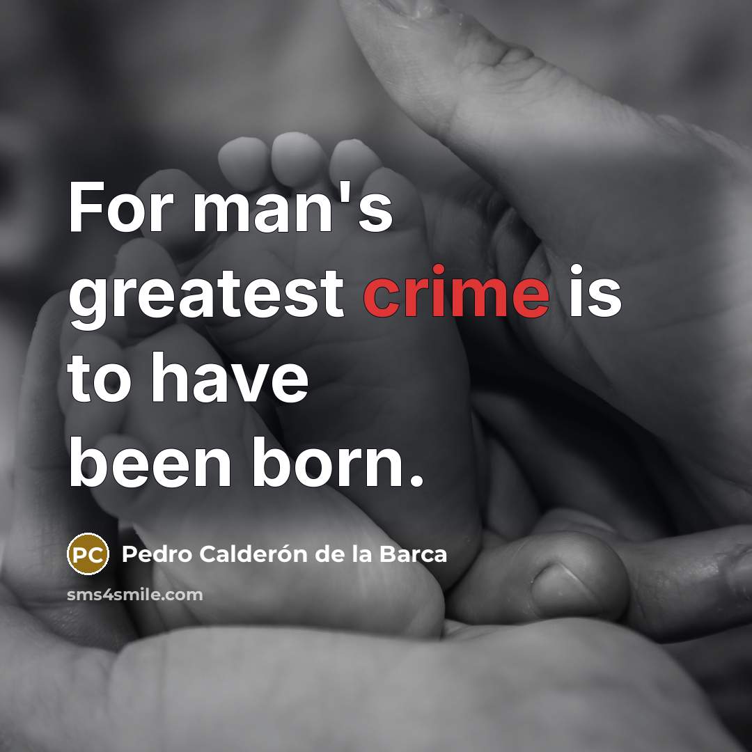 “For man's greatest crime is to have been born.…” quote by Pedro Calderon de la Barca