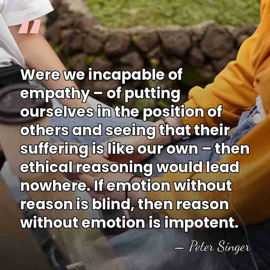 Were we incapable of empathy – of putting ourselves in the position&hellip; - Peter Singer