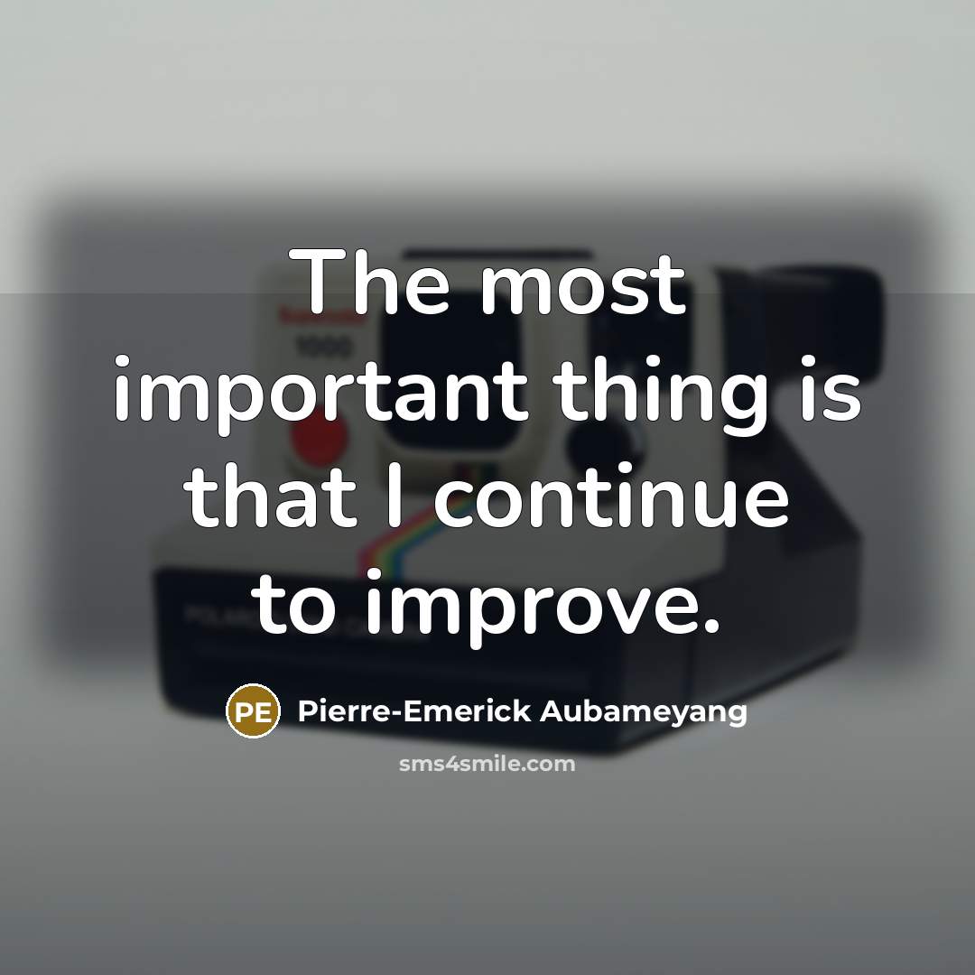 “The most important thing is that I continue to improve.…” quote by Pierre-Emerick Aubameyang