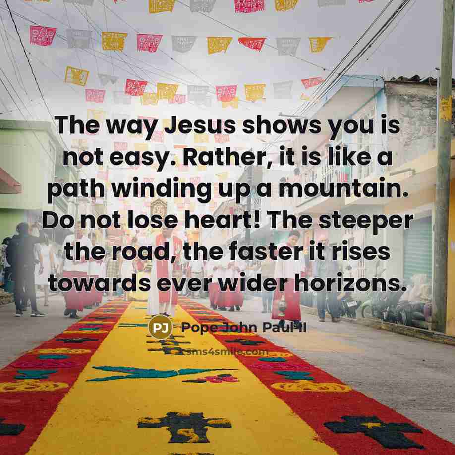 “The way Jesus shows you is not easy. Rather, it…” quote by Pope John Paul II
