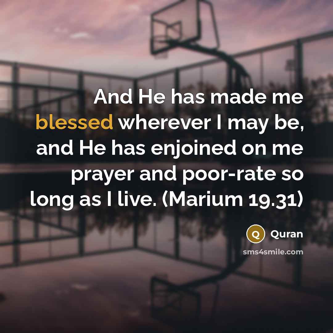 “And He has made me blessed wherever I may be,…” quote by Quran
