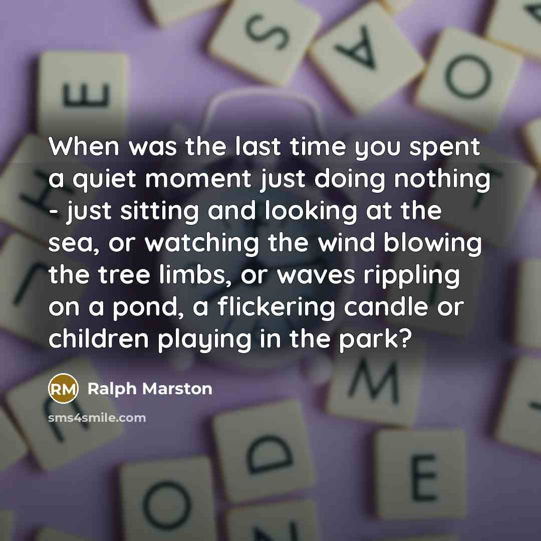 “When was the last time you spent a quiet moment…” quote by Ralph Marston