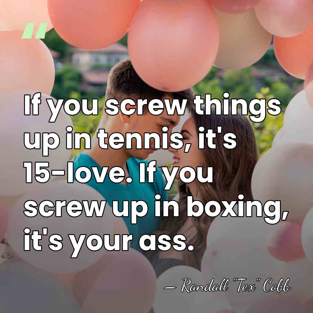 If you screw things up in tennis, it's 15-love. If you screw&hellip; - Randall "Tex" Cobb