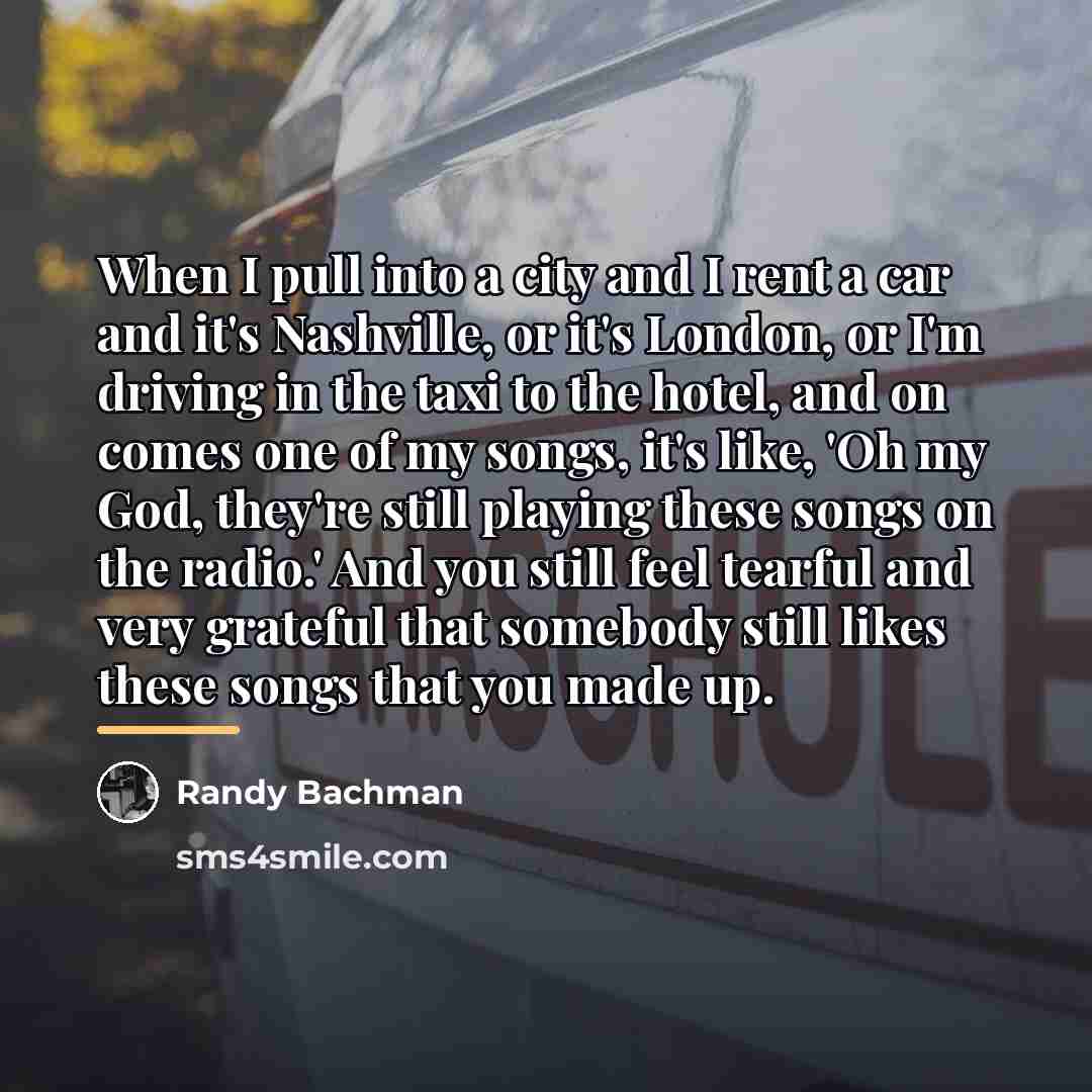 “When I pull into a city and I rent a…” quote by Randy Bachman