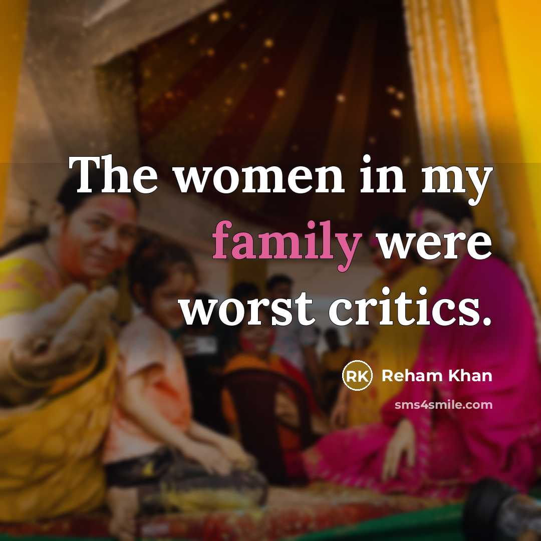“The women in my family were worst critics.…” quote by Reham Khan
