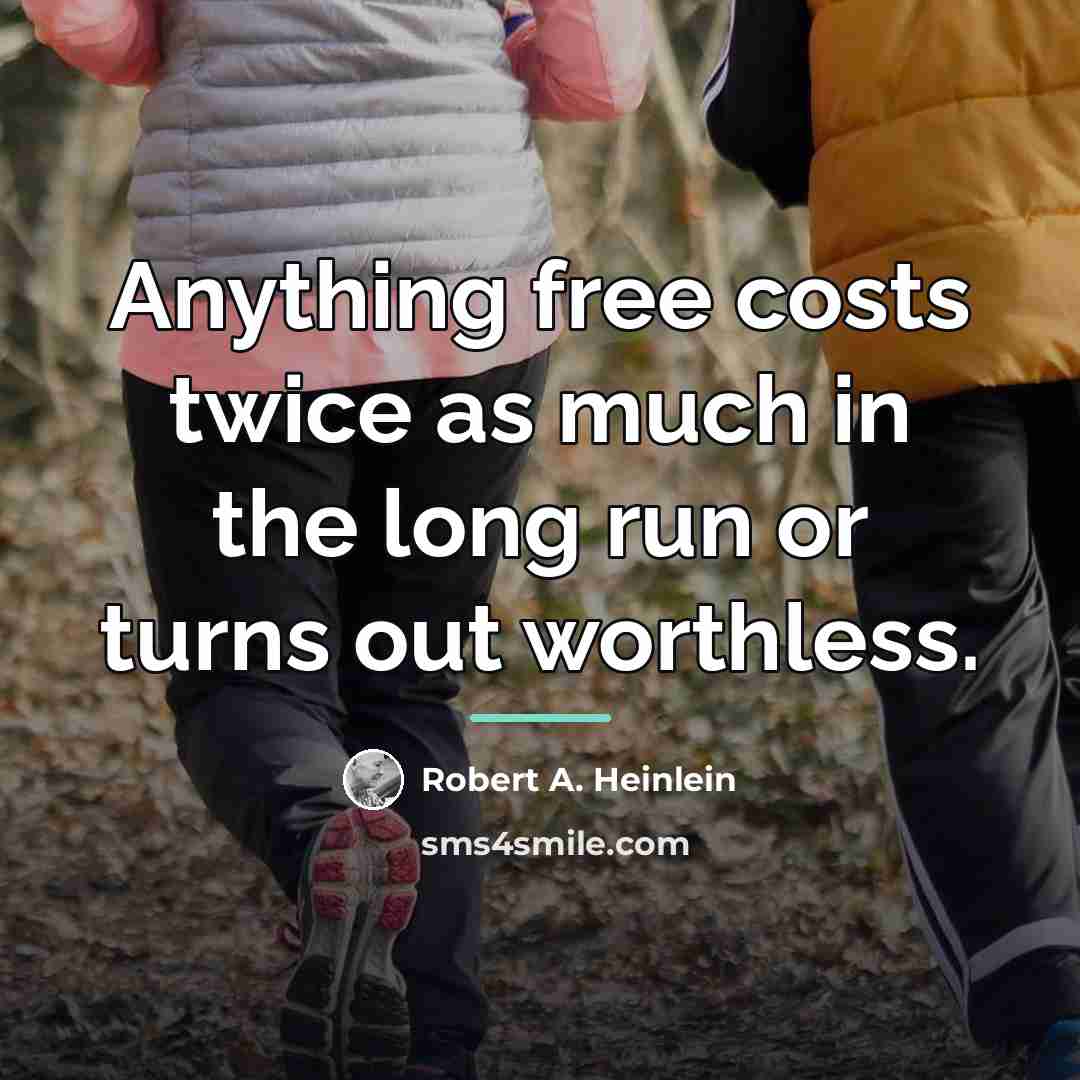 “Anything free costs twice as much in the long run…” quote by Robert A. Heinlein