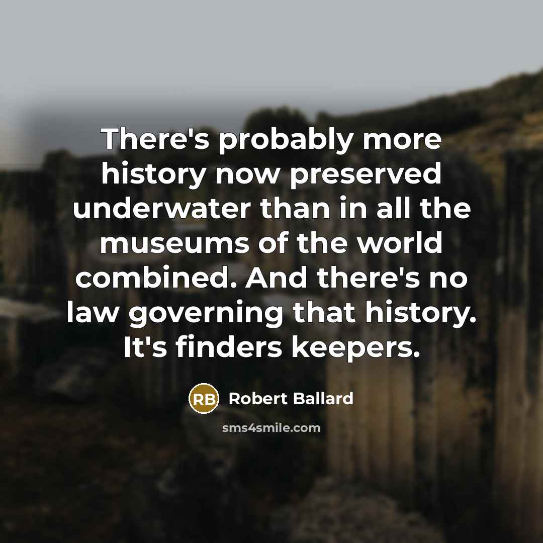 “There's probably more history now preserved underwater than in all…” quote by Robert Ballard