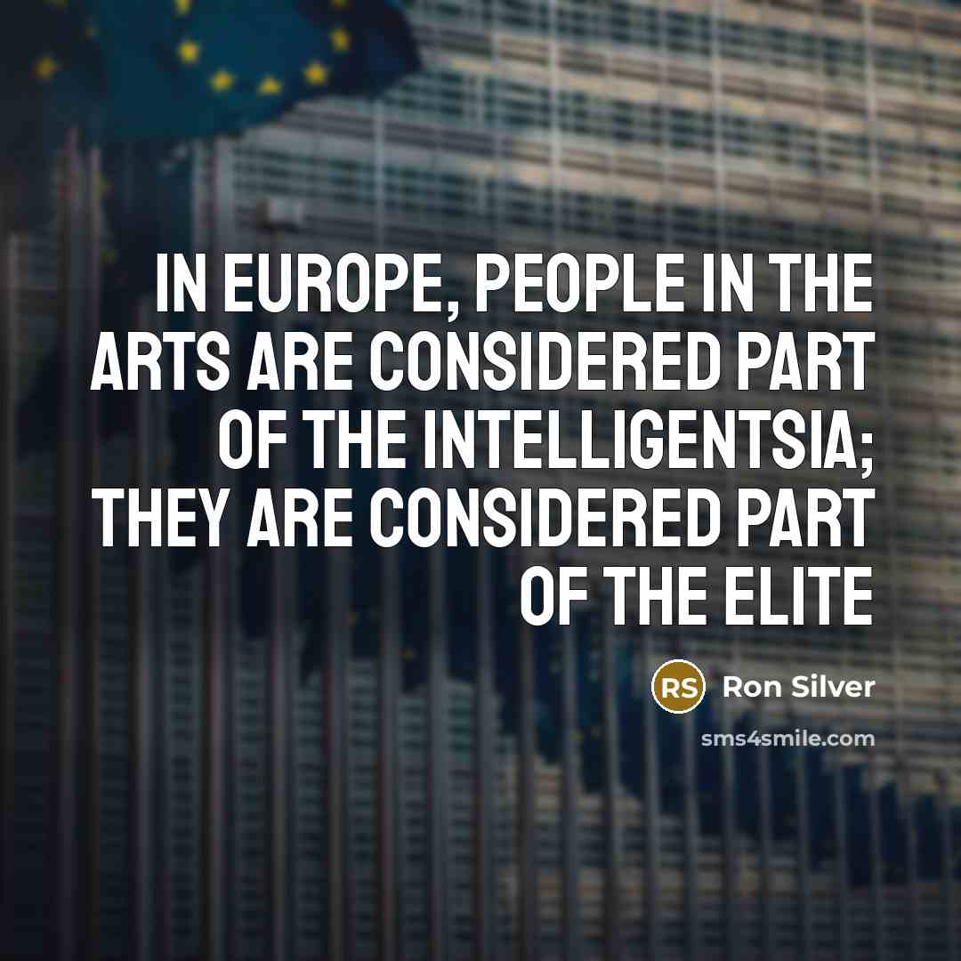 “In Europe, people in the arts are considered part of…” quote by Ron Silver