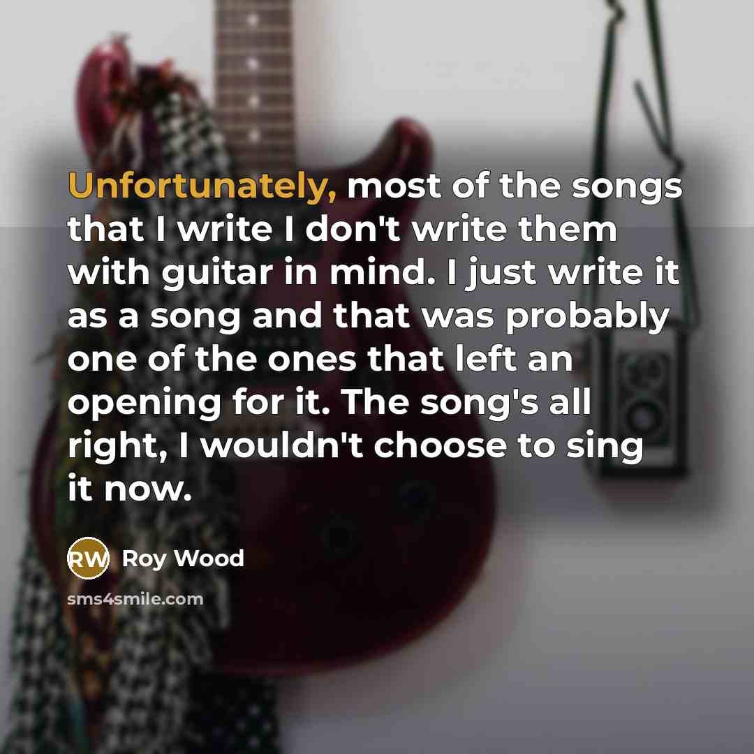 “Unfortunately, most of the songs that I write I don't…” quote by Roy Wood
