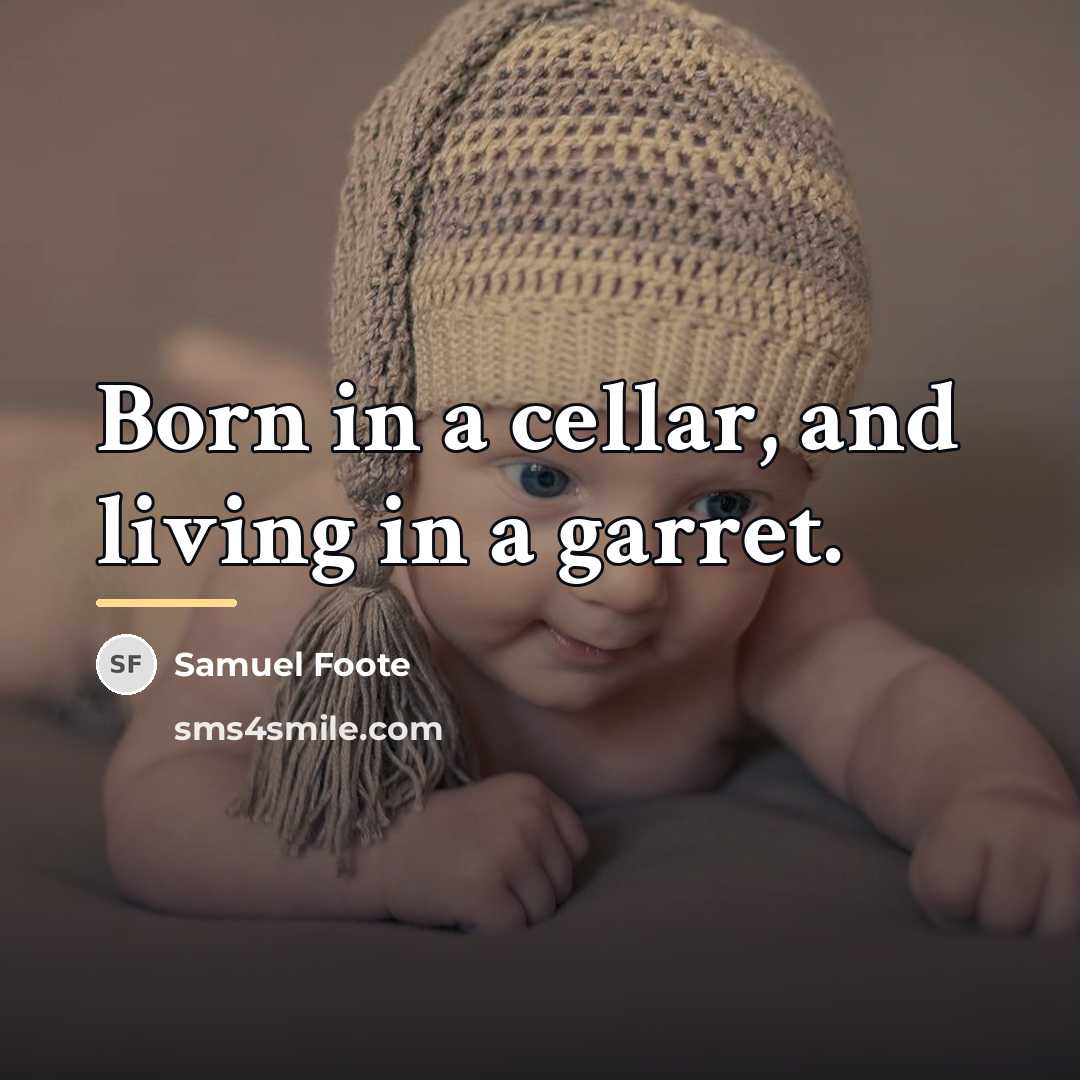 “Born in a cellar, and living in a garret.…” quote by Samuel Foote