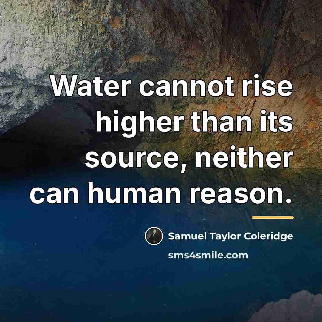 “Water cannot rise higher than its source, neither can human…” quote by Samuel Taylor Coleridge