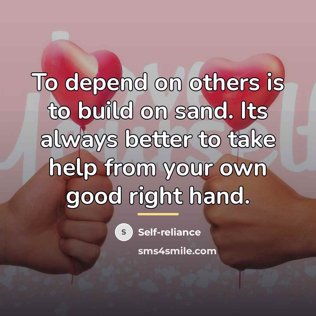 “To depend on others is to build on sand. Its…” quote by Self-reliance