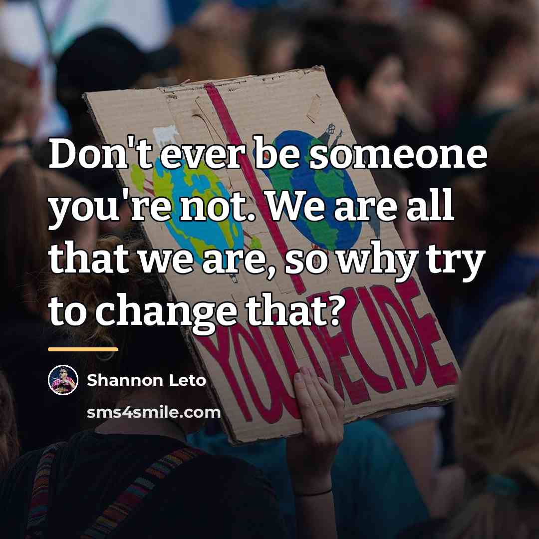 “Don't ever be someone you're not. We are all that…” quote by Shannon Leto