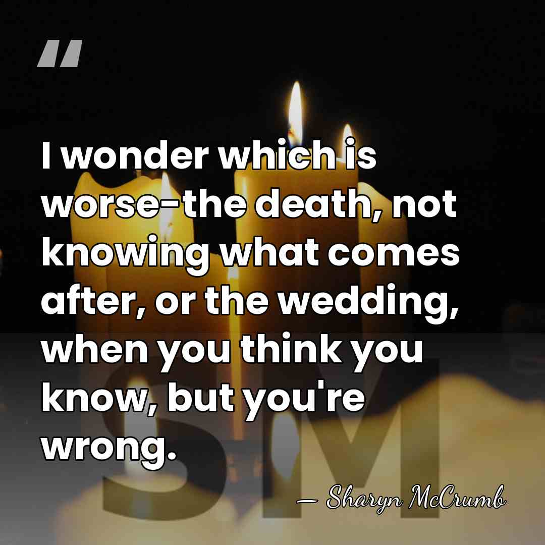 I wonder which is worse-the death, not knowing what comes after, or&hellip; - Sharyn McCrumb