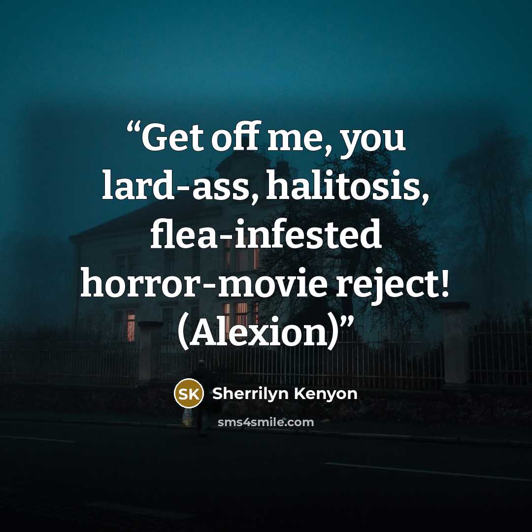 “Get off me, you lard-ass, halitosis, flea-infested horror-movie reject! (Alexion)” quote by Sherrilyn Kenyon