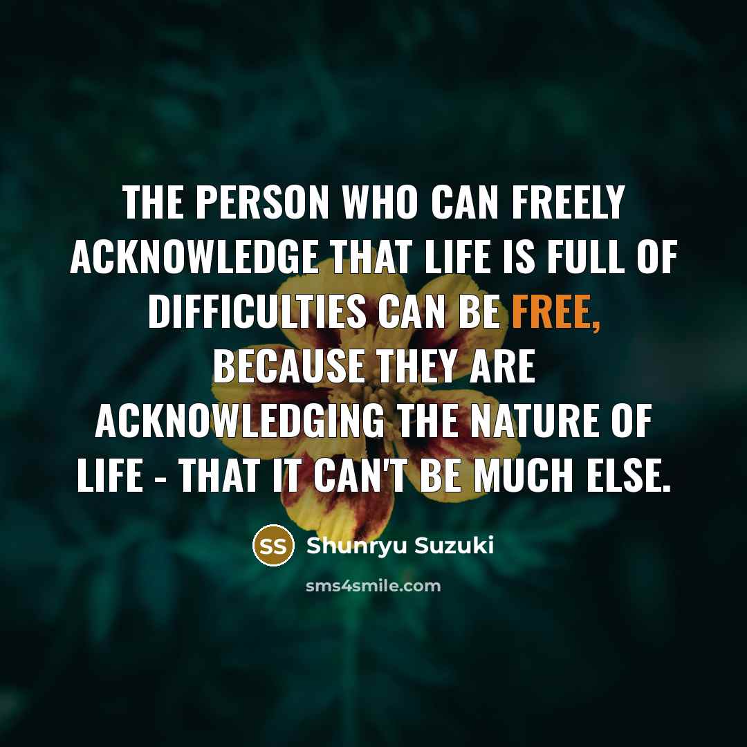 “The person who can freely acknowledge that life is full…” quote by Shunryu Suzuki