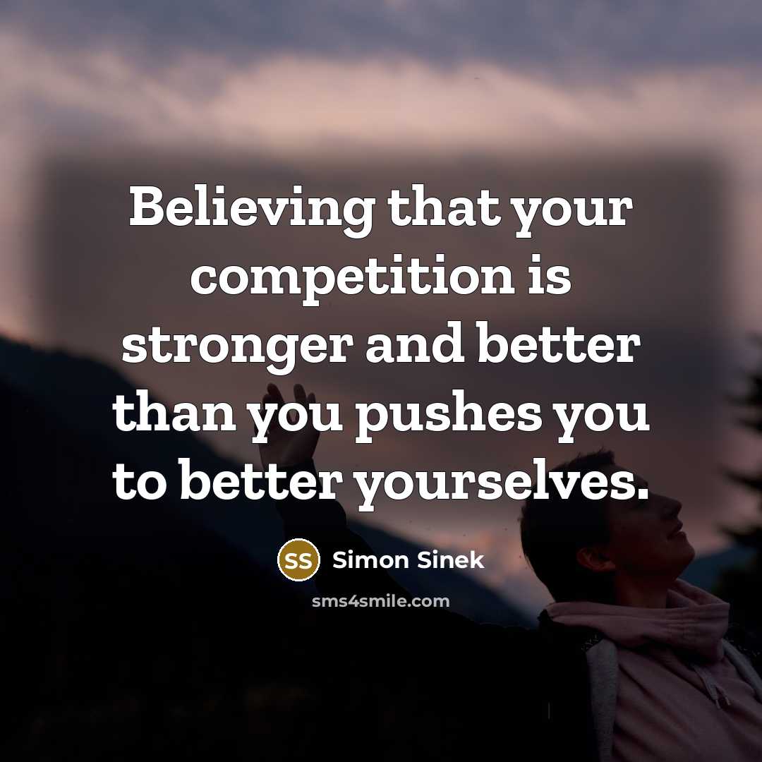 “Believing that your competition is stronger and better than you…” quote by Simon Sinek