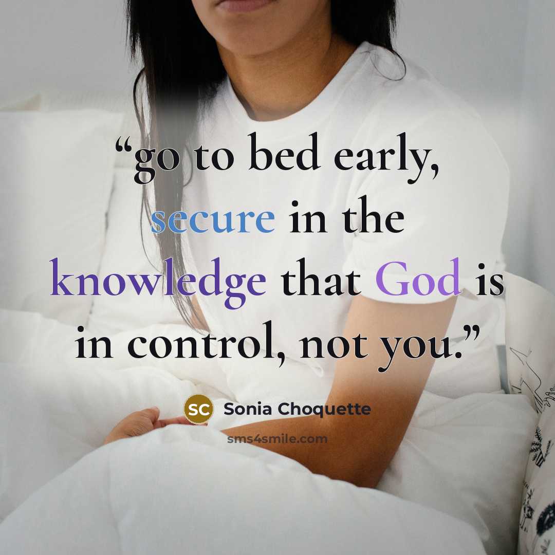“go to bed early, secure in the knowledge that God is in control, not you.” quote by Sonia Choquette