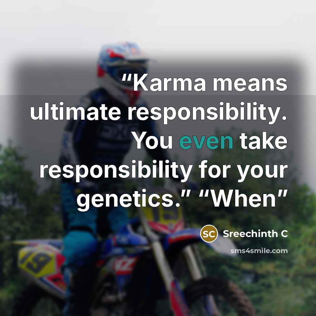“Karma means ultimate responsibility. You even take responsibility for your genetics.” “When” quote by Sreechinth C