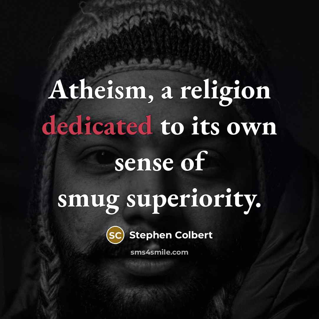 “Atheism, a religion dedicated to its own sense of smug…” quote by Stephen Colbert