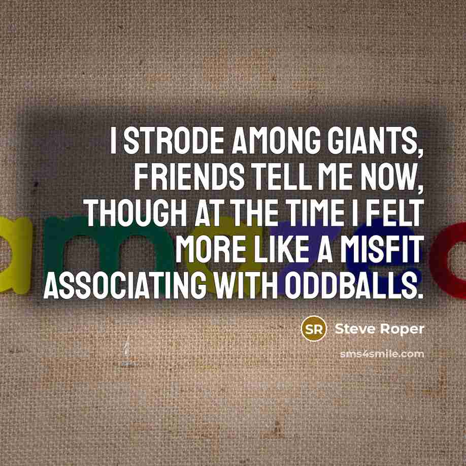 “I strode among giants, friends tell me now, though at…” quote by Steve Roper