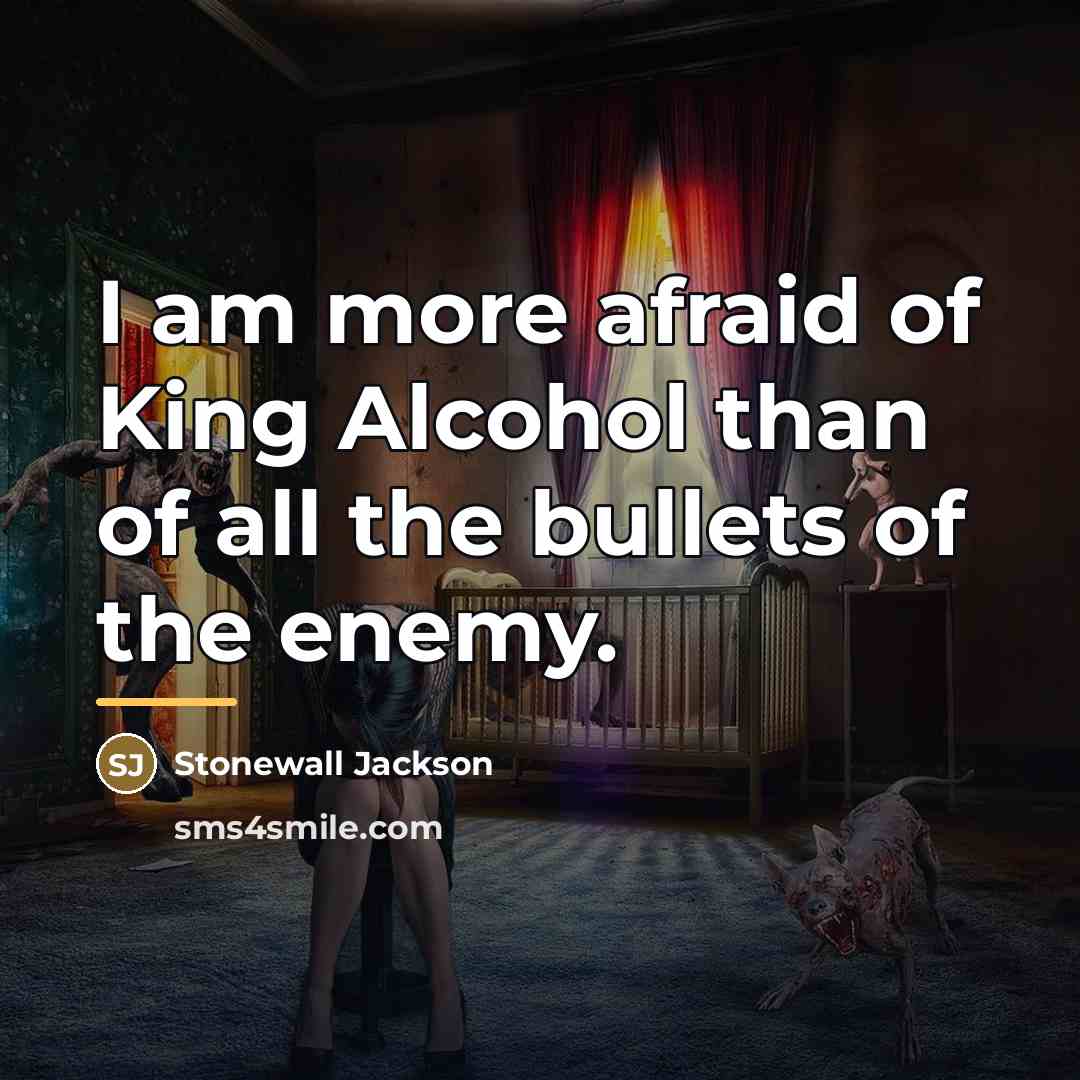 “I am more afraid of King Alcohol than of all…” quote by Stonewall Jackson