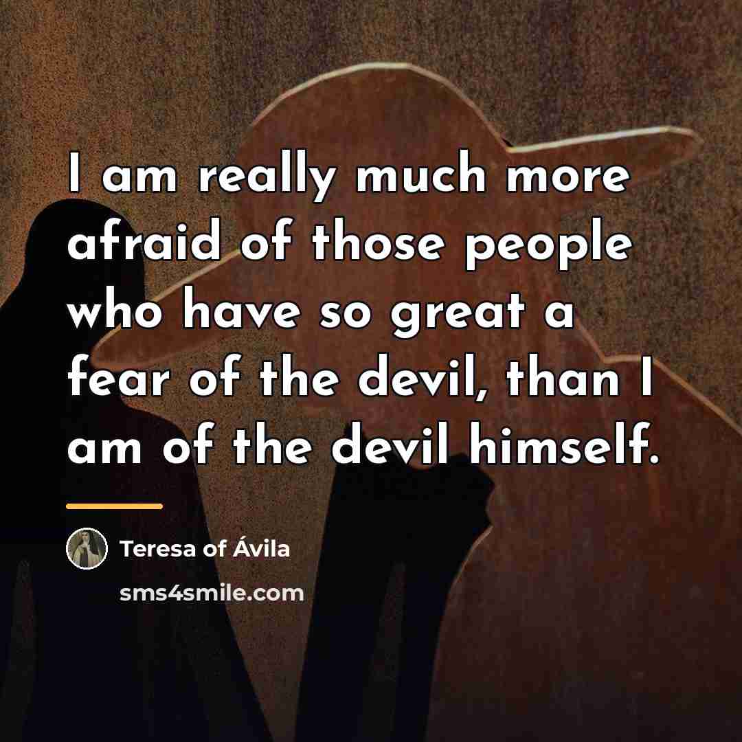 “I am really much more afraid of those people who…” quote by Teresa of Avila