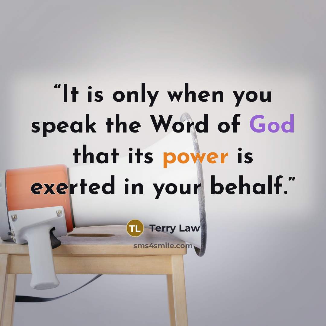 “It is only when you speak the Word of God that its power is exerted in your behalf.” quote by Terry Law