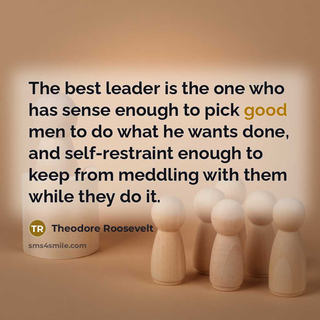 “The best leader is the one who has sense enough…” quote by Theodore Roosevelt