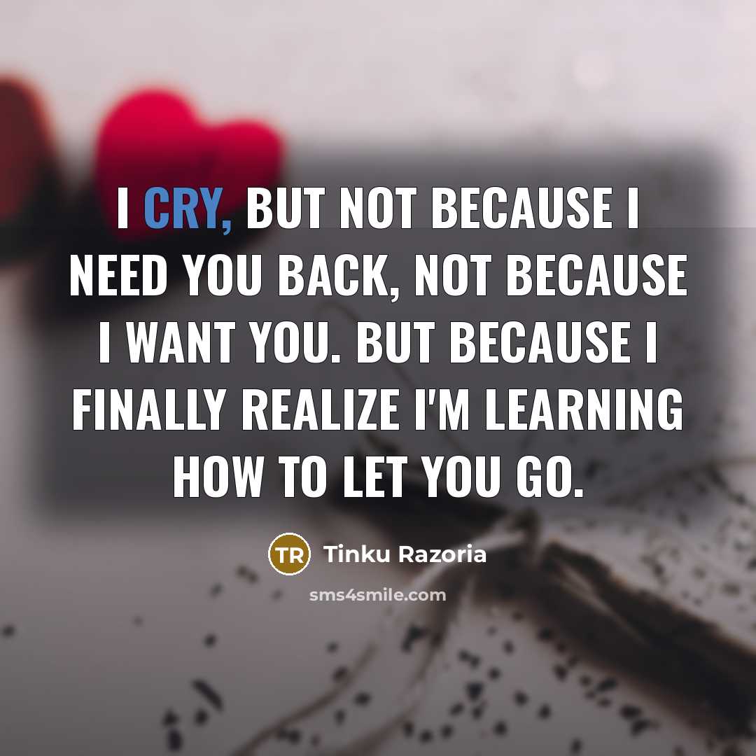 “I cry, but not because I need you back, Not…” quote by Tinku Razoria