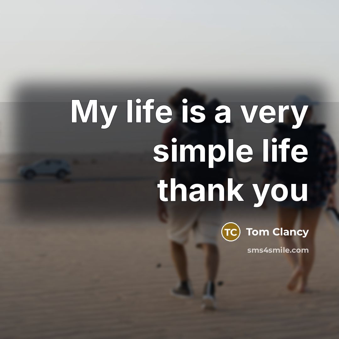 “My life is a very simple life thank you…” quote by Tom Clancy