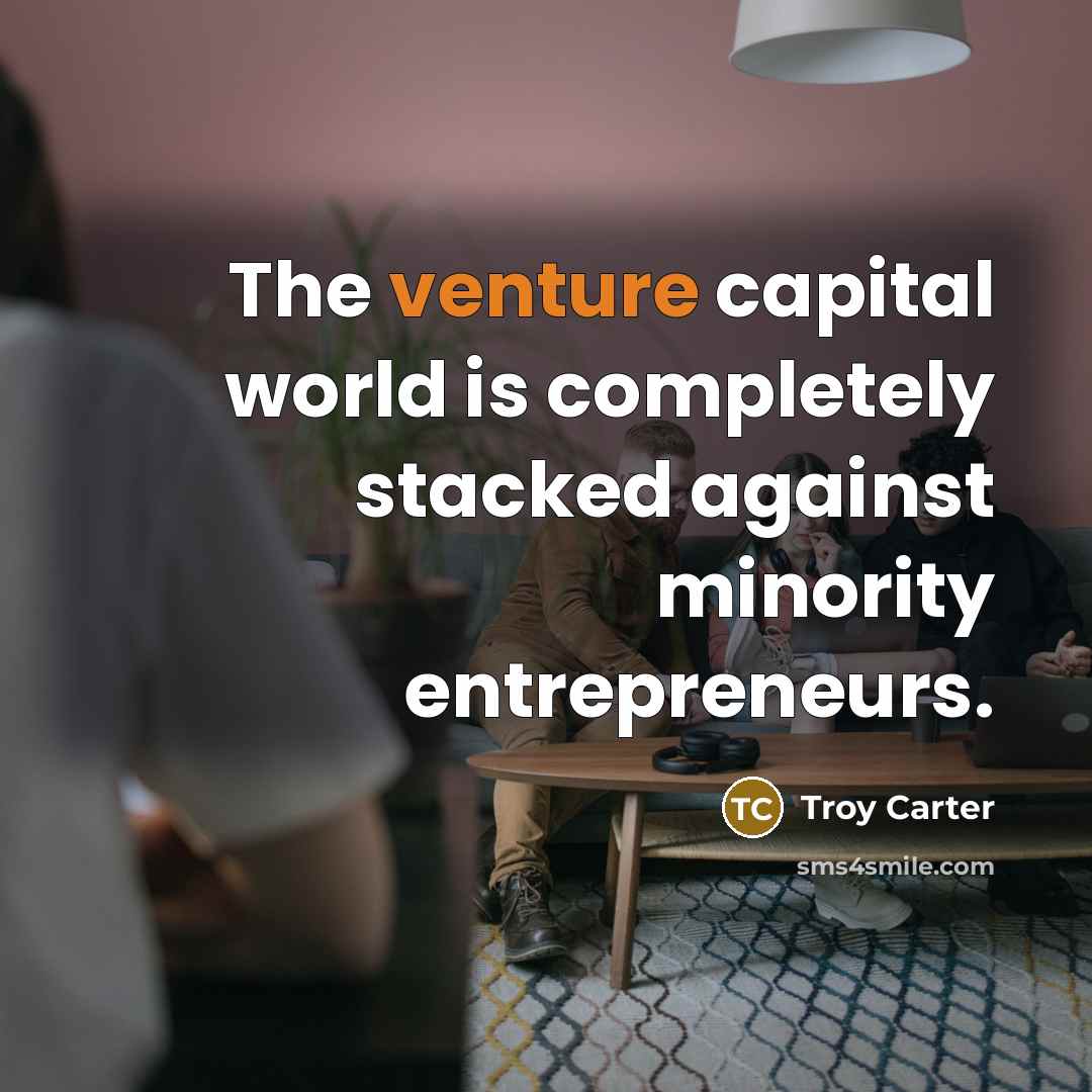 “The venture capital world is completely stacked against minority entrepreneurs.…” quote by Troy Carter