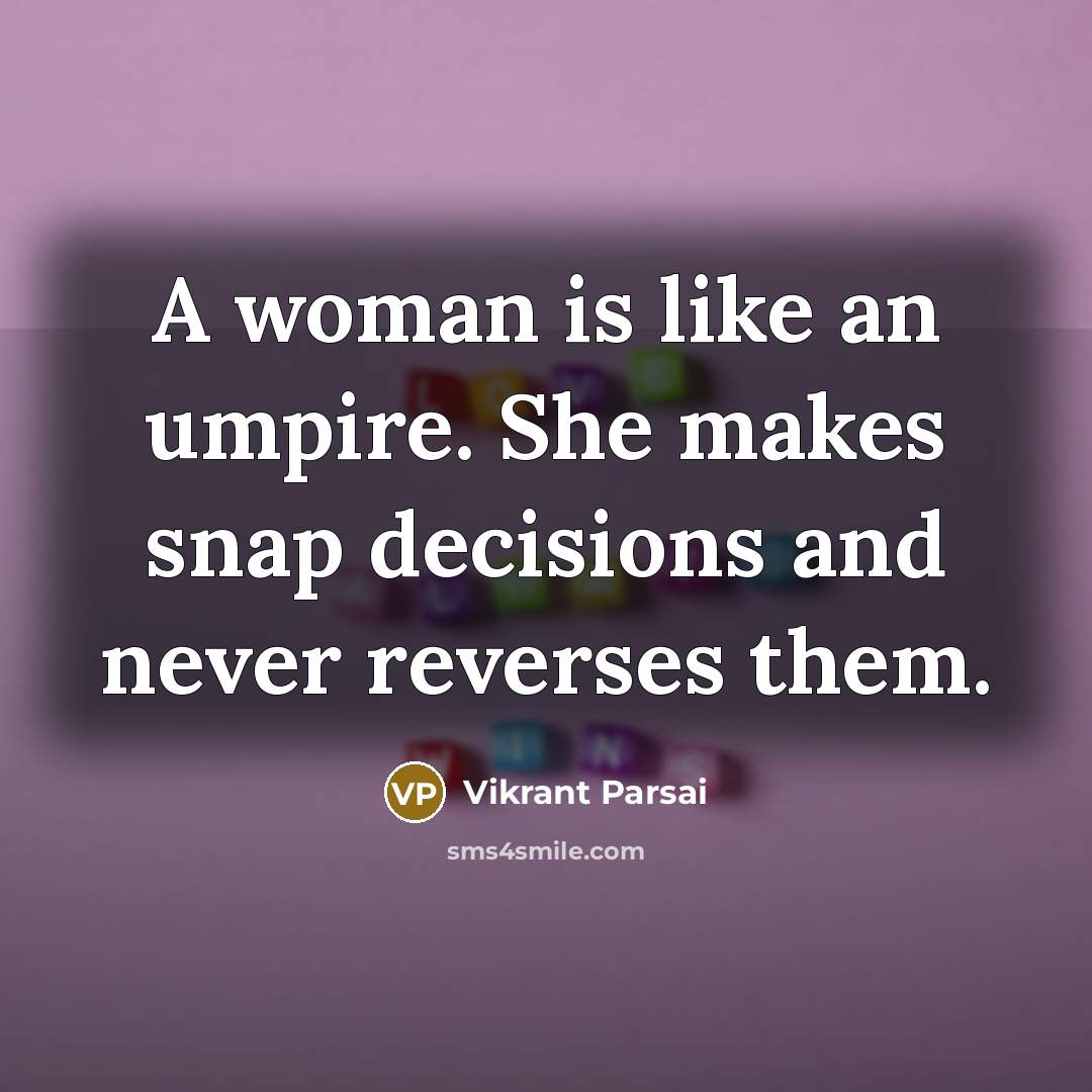 “A woman is like an umpire. She makes snap decisions…” quote by Vikrant Parsai