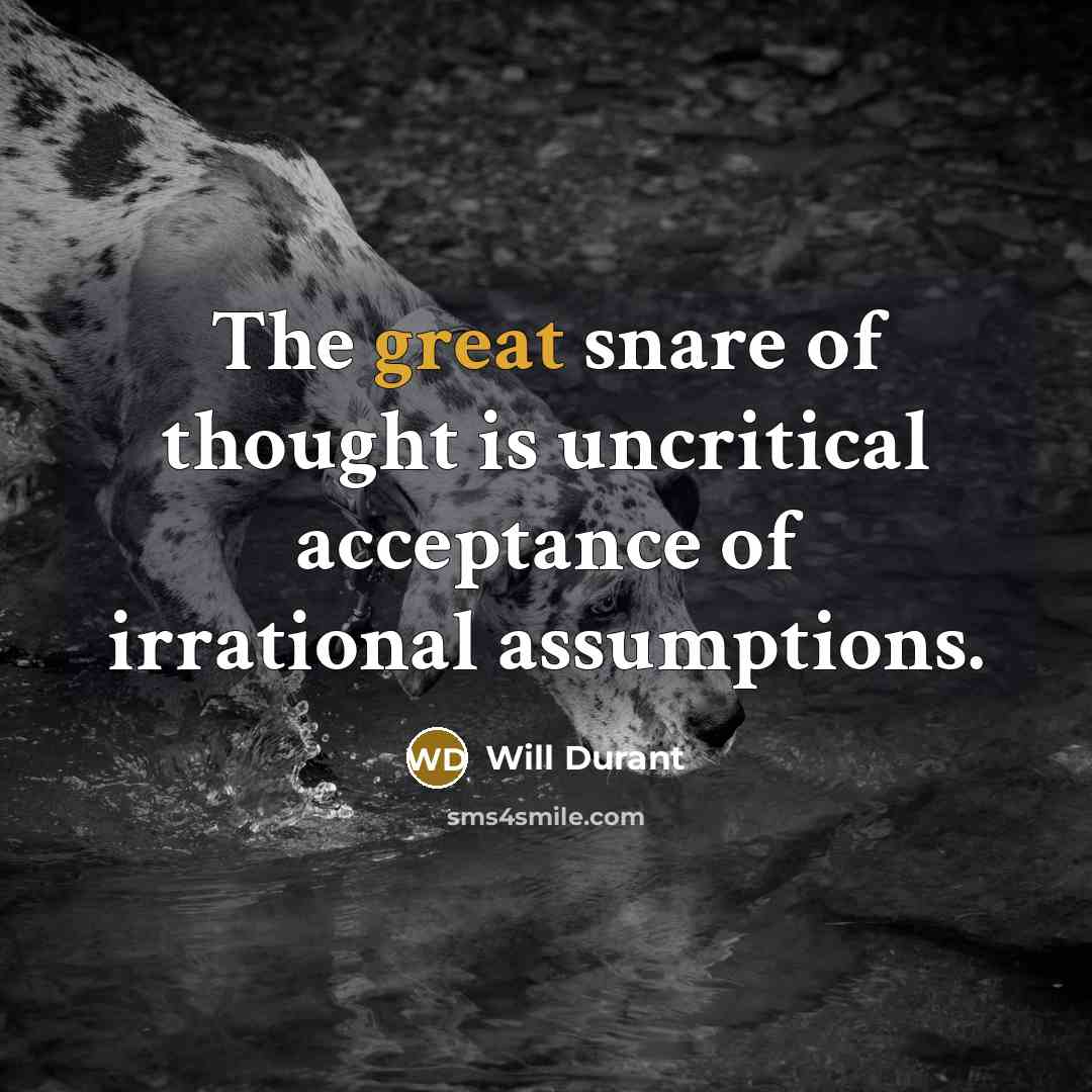 “The great snare of thought is uncritical acceptance of irrational…” quote by Will Durant