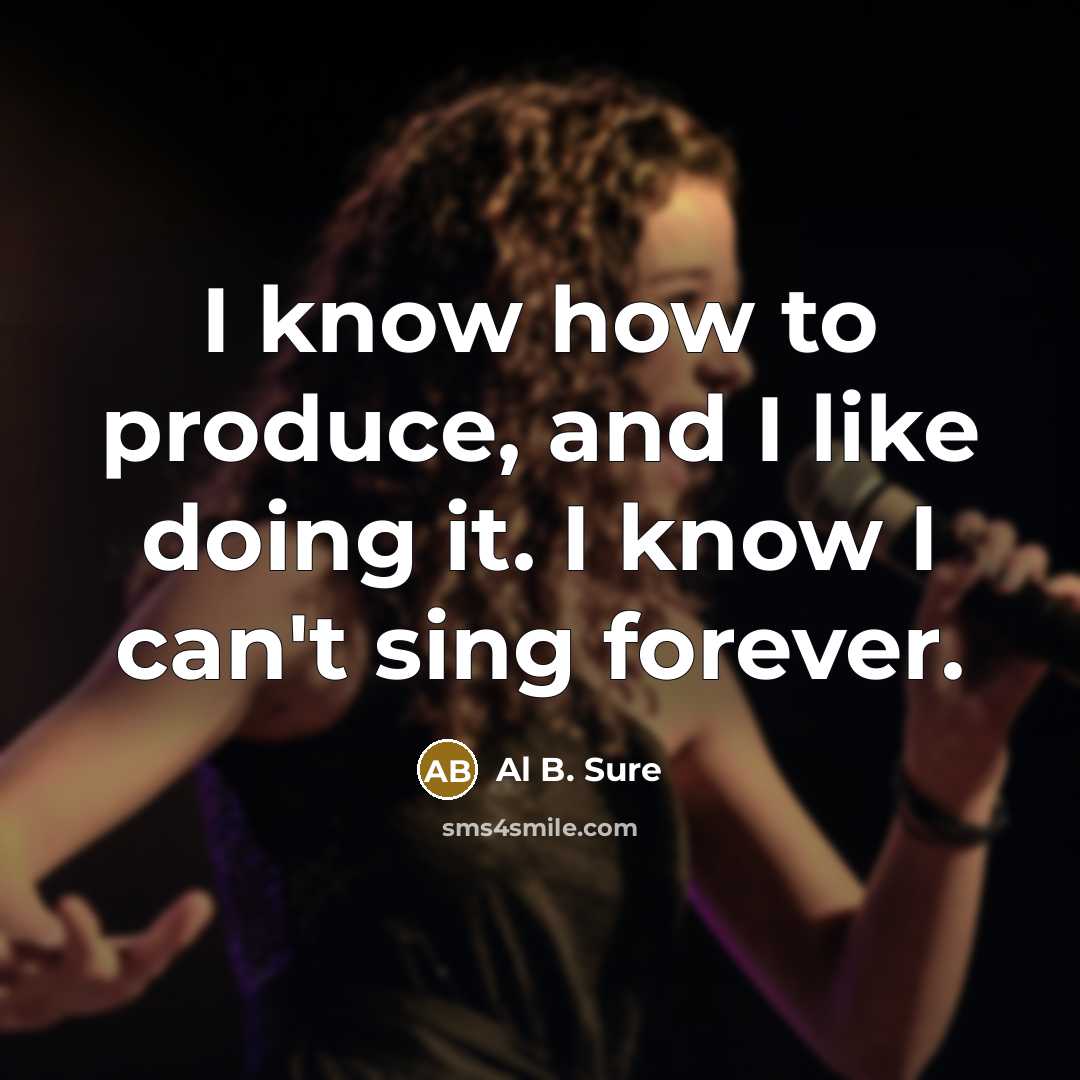 “I know how to produce, and I like doing it.…” quote by Al B. Sure