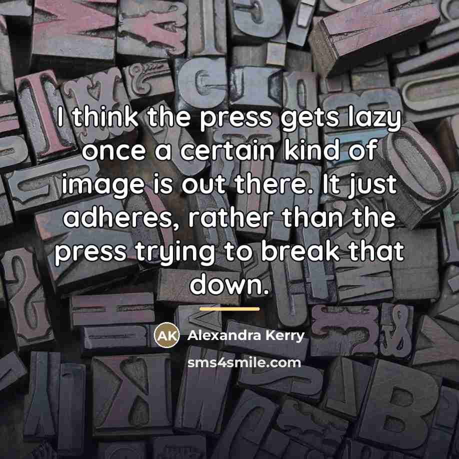 “I think the press gets lazy once a certain kind…” quote by Alexandra Kerry