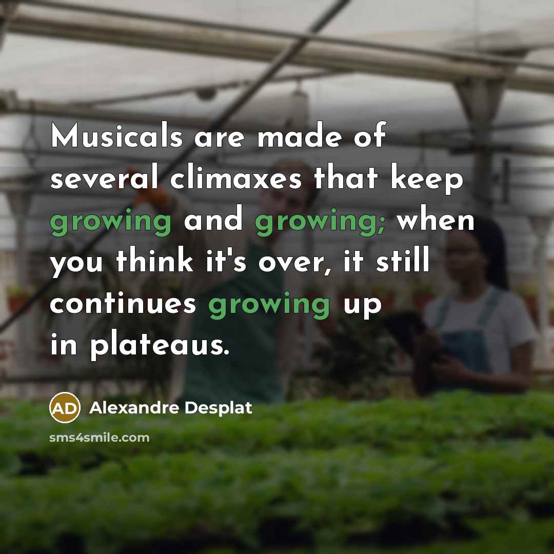 “Musicals are made of several climaxes that keep growing and…” quote by Alexandre Desplat