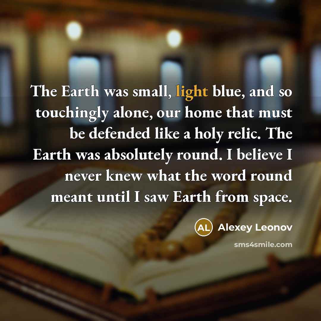 “The Earth was small, light blue, and so touchingly alone,…” quote by Alexey Leonov