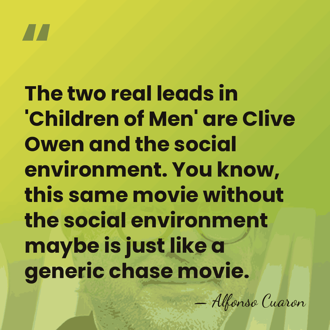 The two real leads in 'Children of Men' are Clive Owen and&hellip; - Alfonso Cuaron