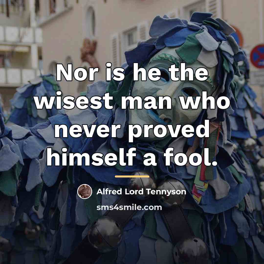“Nor is he the wisest man who never proved himself…” quote by Alfred Lord Tennyson