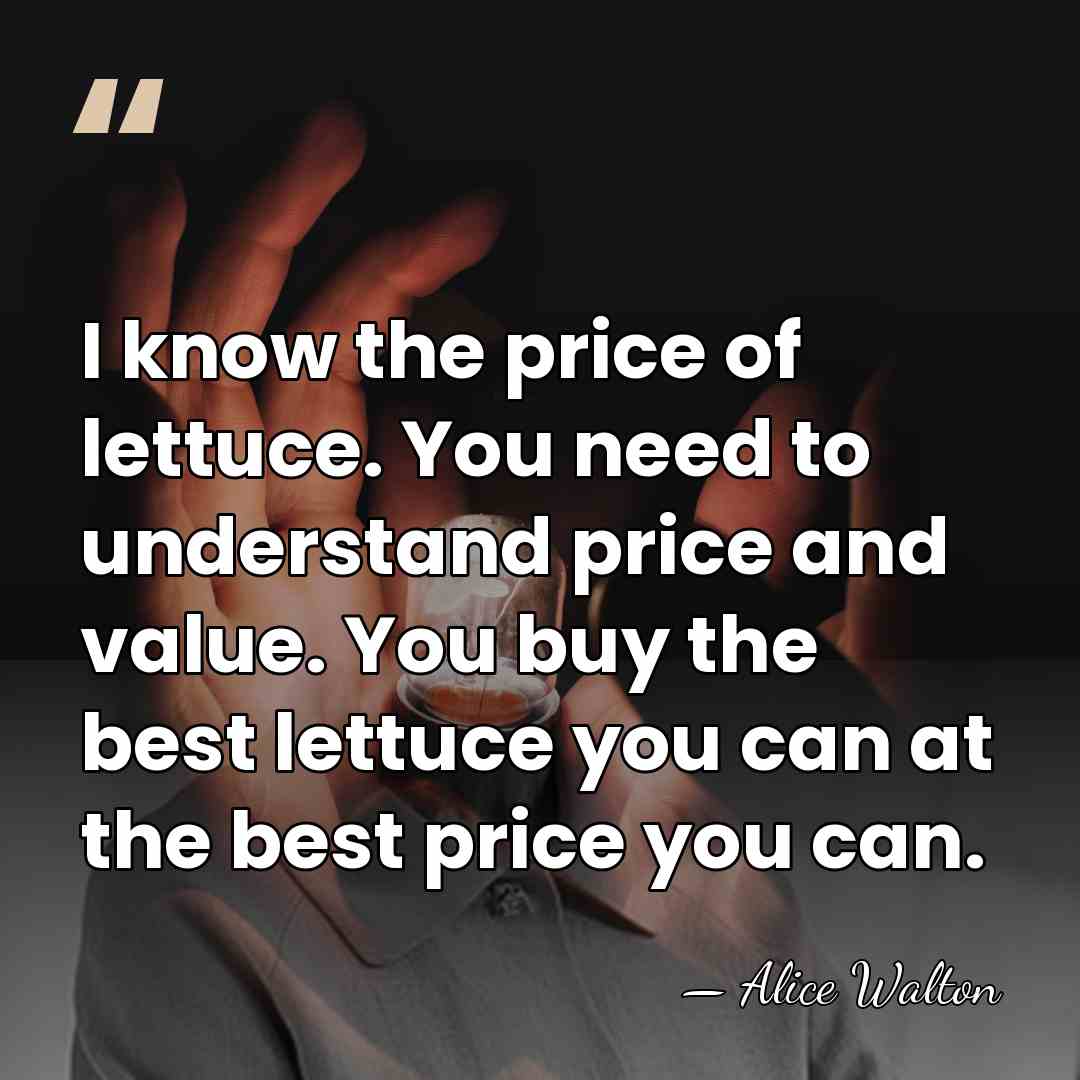 I know the price of lettuce. You need to understand price and&hellip; - Alice Walton