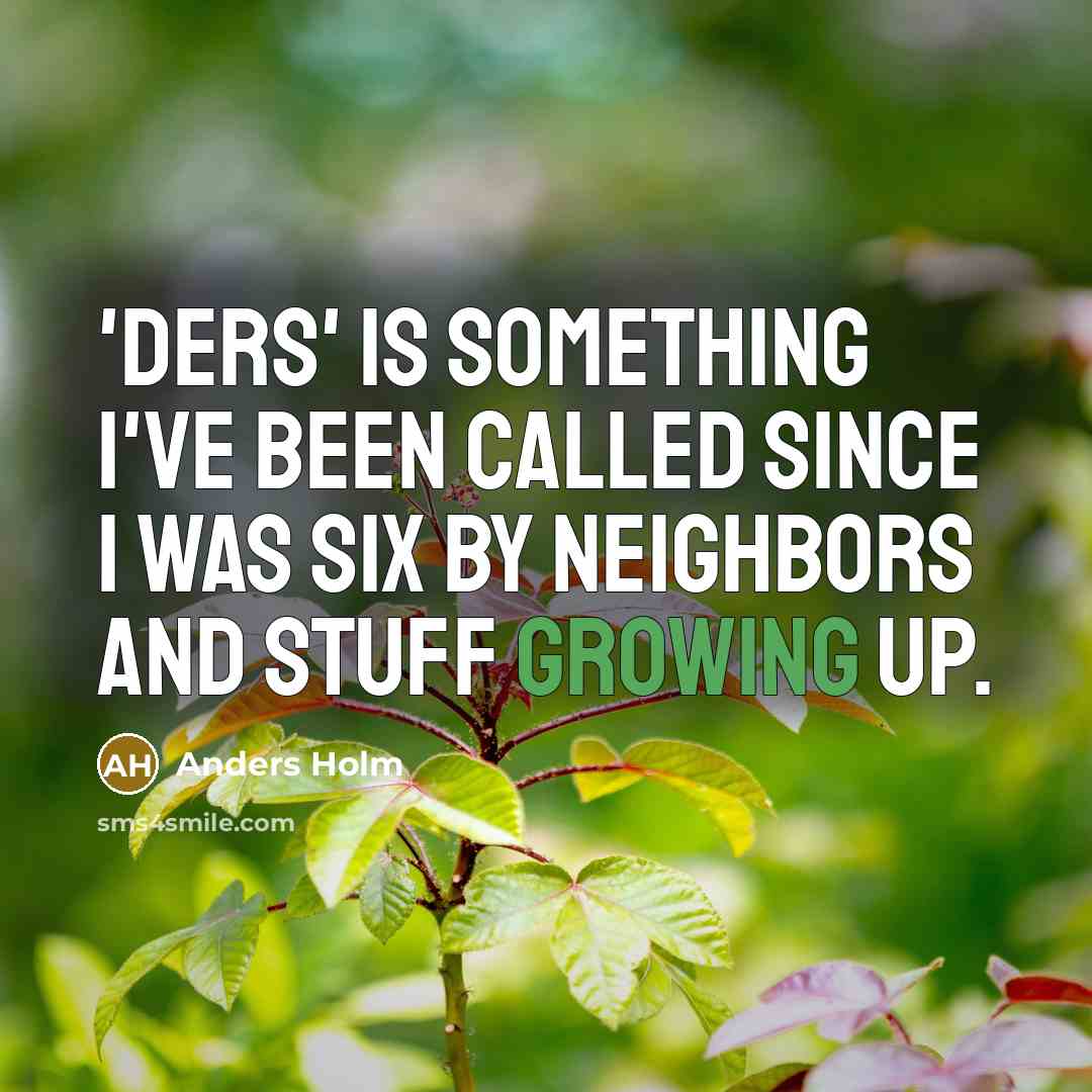 “'Ders' is something I've been called since I was six by neighbors and stuff growing up.” quote by Anders Holm