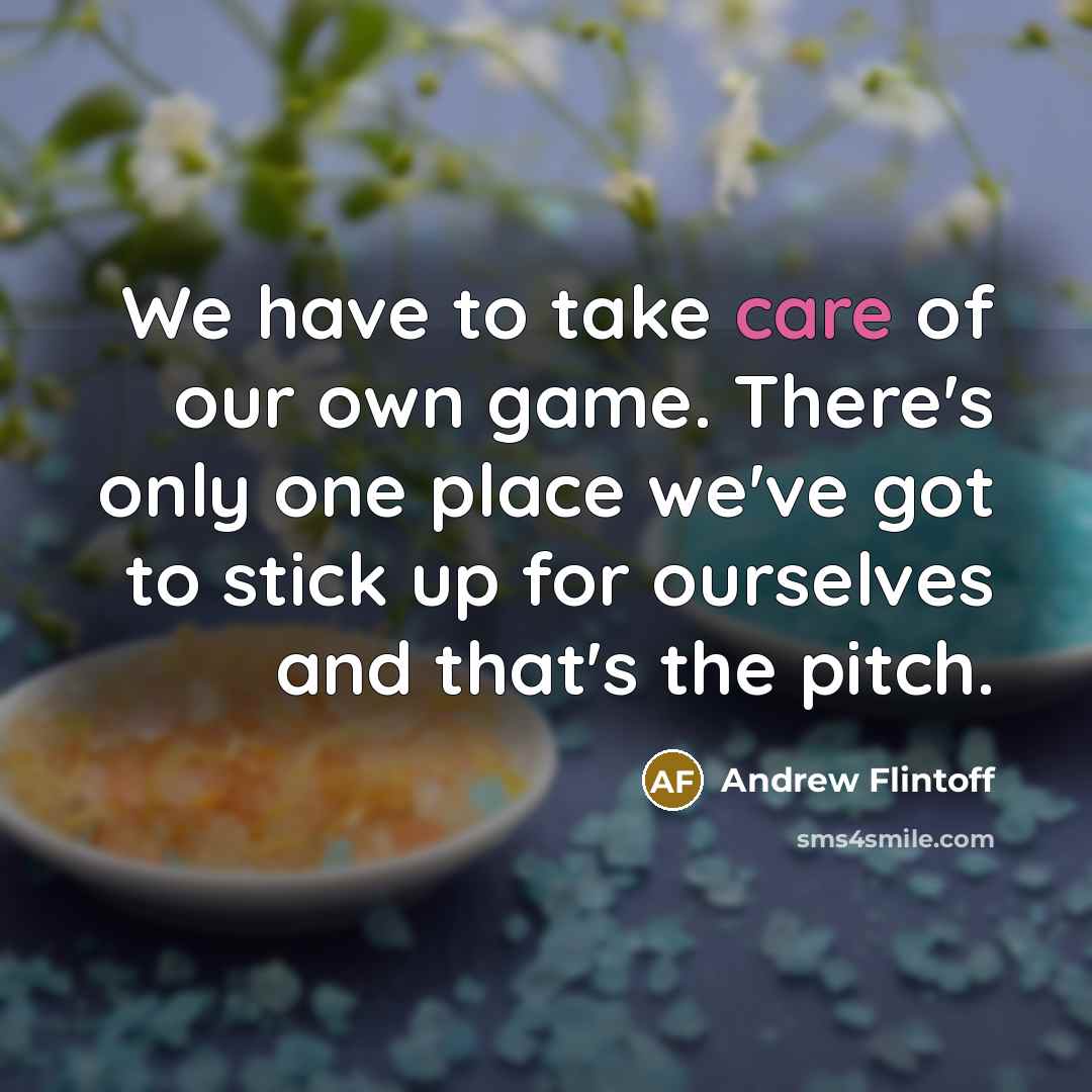 “We have to take care of our own game. There's…” quote by Andrew Flintoff