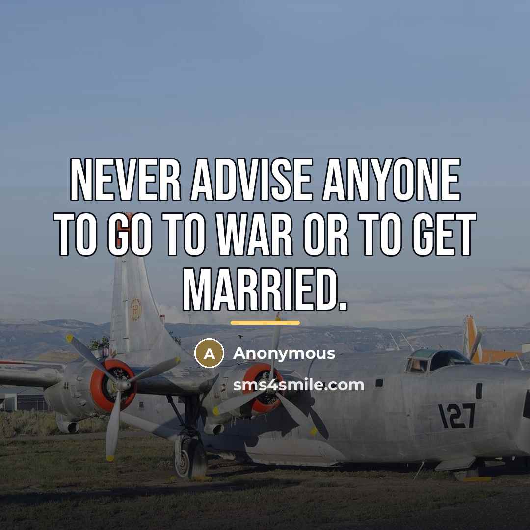 “Never advise anyone to go to war or to get…” quote by Anonymous
