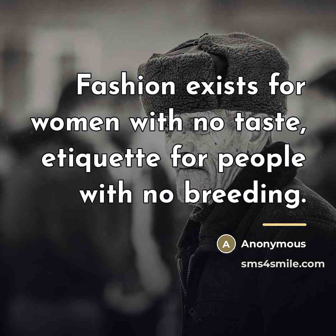 “Fashion exists for women with no taste, etiquette for people…” quote by Anonymous