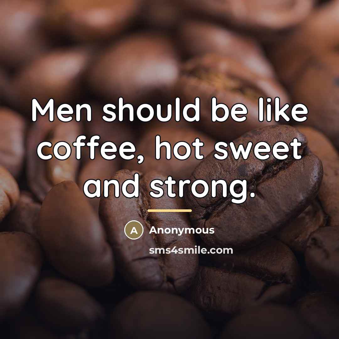 “Men should be like coffee, hot sweet and strong.…” quote by Anonymous