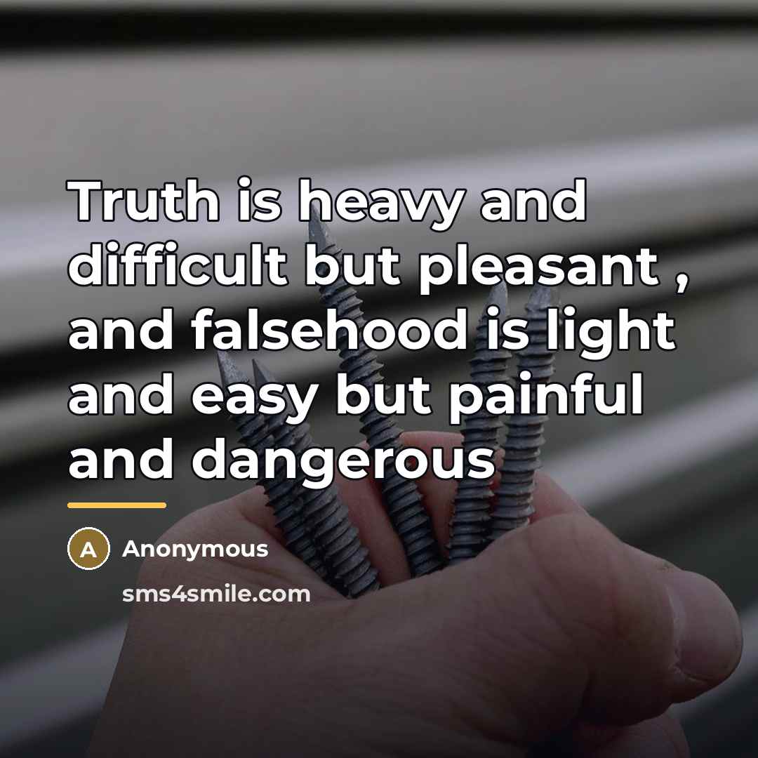 “Truth is heavy and difficult but pleasant , and falsehood…” quote by Anonymous